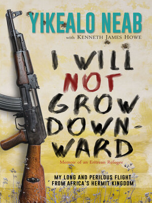 cover image of I Will Not Grow Downward: Memoir of an Eritrean Refugee